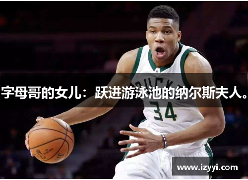 字母哥的女儿：跃进游泳池的纳尔斯夫人。