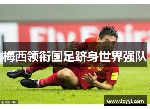 梅西领衔国足跻身世界强队